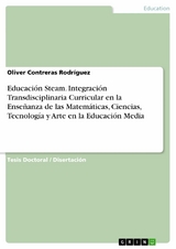 Educación Steam. Integración Transdisciplinaria Curricular en la Enseñanza de las Matemáticas, Ciencias, Tecnología y Arte en la Educación Media - Oliver Contreras Rodríguez