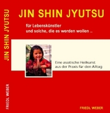 JIN SHIN JYUTSU für Lebenskünstler und solche, die es werden wollen... - Friedl Weber