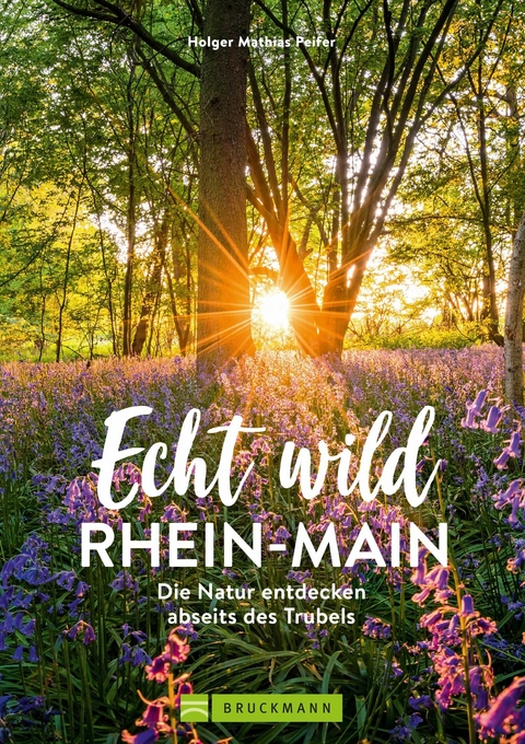 Echt wild &ndash; Rhein-Main - Holger Mathias Peifer