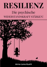 Resilienz Die psychische Widerstandskraft stärken - Anna-Lena Kuehl
