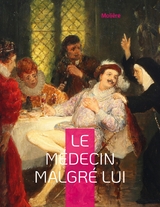 Le M&eacute;decin malgr&eacute; lui - - Moli&egrave;re