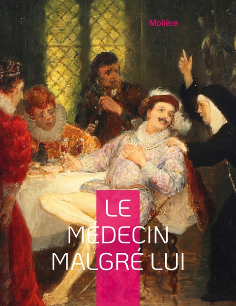 Le M&eacute;decin malgr&eacute; lui - - Moli&egrave;re