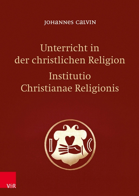 Unterricht in der christlichen Religion - Institutio Christianae Religionis -  Johannes Calvin
