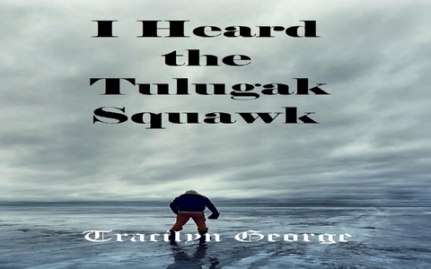 I Heard the Tulugak Squawk - Tracilyn George