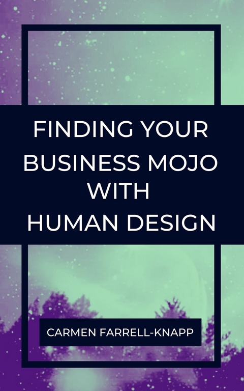 Finding Your Business Mojo with Human Design -  Carmen Farrell-Knapp