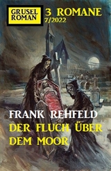 Der Fluch &uuml;ber dem Moor: Gruselroman Gro&szlig;band 3 Romane 7/2022 - Frank Rehfeld