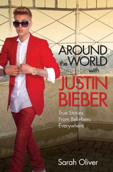 Around the World with Justin Bieber - True Stories from Beliebers Everywhere - SARAH OLIVER
