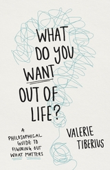 What Do You Want Out of Life? - Valerie Tiberius