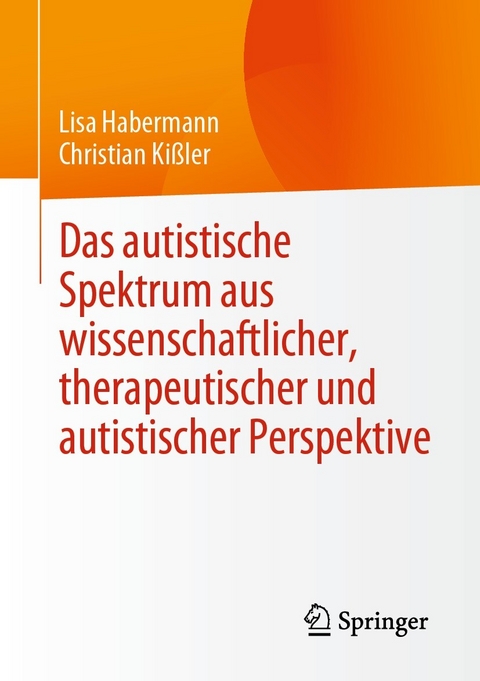 Das autistische Spektrum aus wissenschaftlicher, therapeutischer und autistischer Perspektive - Lisa Habermann, Christian Ki&szlig;ler