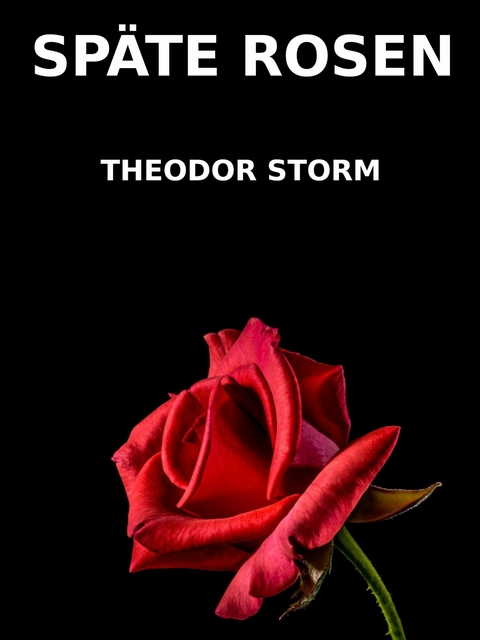 Sp&auml;te Rosen - Theodor Storm