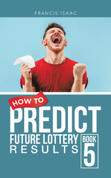 How to Predict Future Lottery Results Book 5 - Francis Isaac