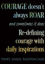 Courage Doesn't Always Roar -  Mary Anne Radmacher