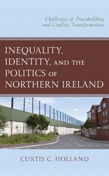 Inequality, Identity, and the Politics of Northern Ireland -  Curtis C. Holland
