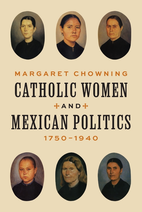 Catholic Women and Mexican Politics, 1750&ndash;1940 - Margaret Chowning
