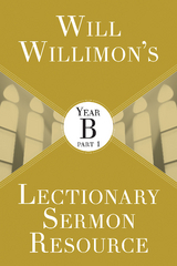Will Willimon's Lectionary Sermon Resource: Year B Part 1 - William H. Willimon