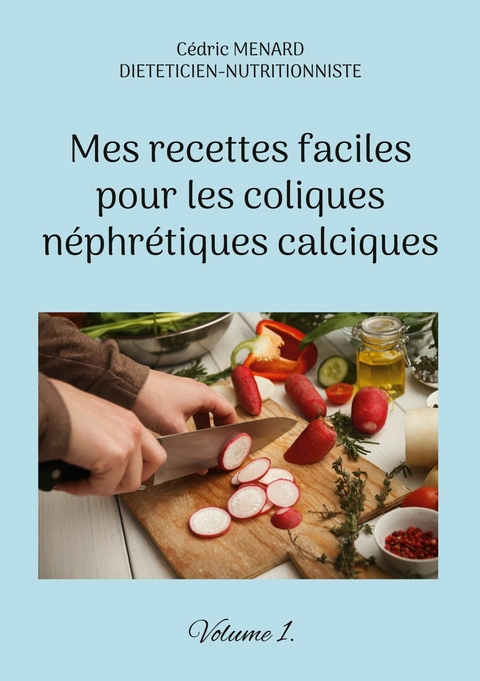 Mes recettes faciles pour les coliques n&eacute;phr&eacute;tiques calciques. - C&eacute;dric Menard