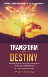 Transform Your Destiny : Embrace the Life You Are Meant to Live in Partnership With the Divine -  Dale Halaway
