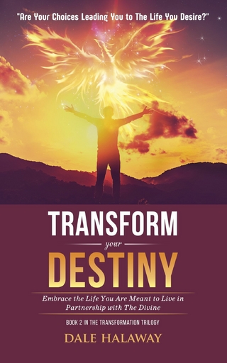 Transform Your Destiny : Embrace the Life You Are Meant to Live in Partnership With the Divine