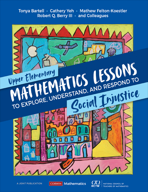 Upper Elementary Mathematics Lessons to Explore, Understand, and Respond to Social Injustice - Tonya Bartell, Cathery Yeh, Mathew D. Felton-Koestler, Robert Q Berry