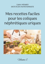 Mes recettes faciles pour les coliques n&eacute;phr&eacute;tiques uriques. - C&eacute;dric Menard