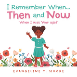 I Remember When...Then and Now - Evangeline T. Moore