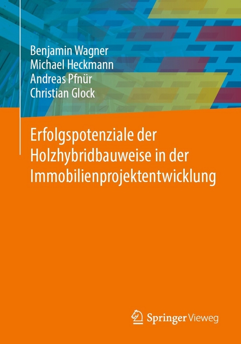 Erfolgspotenziale der Holzhybridbauweise in der Immobilienprojektentwicklung - Benjamin Wagner, Michael Heckmann, Andreas Pfn&uuml;r, Christian Glock