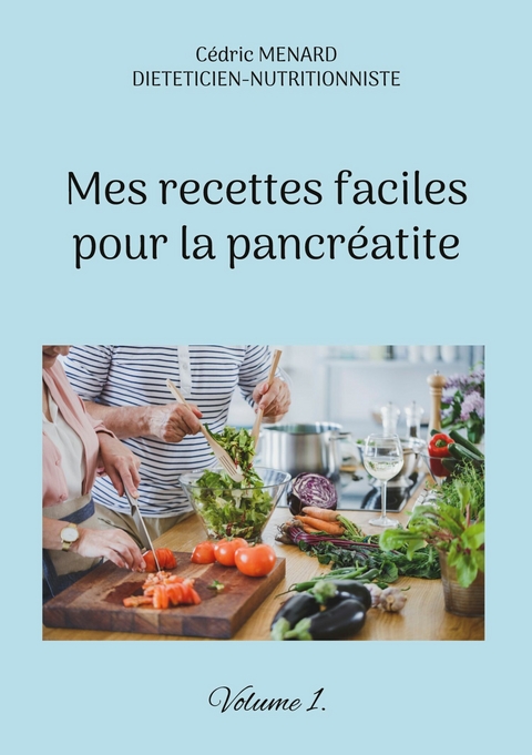 Mes recettes faciles pour la pancr&eacute;atite. - C&eacute;dric Menard