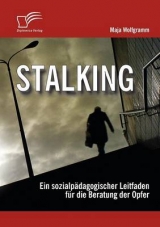 Stalking: Ein sozialp&auml;dagogischer Leitfaden f&uuml;r die Beratung der Opfer - Maja Wolfgramm