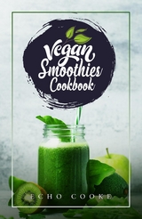 Vegan Smoothies Cookbook - Echo Cooke