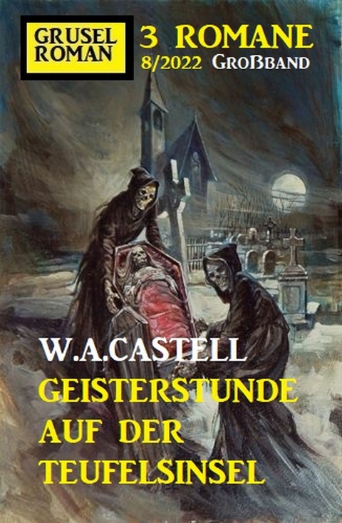 Geisterstunde auf der Teufelsinsel: Gruselroman Gro&szlig;band 3 Romane 8/2022 - W. A. Castell
