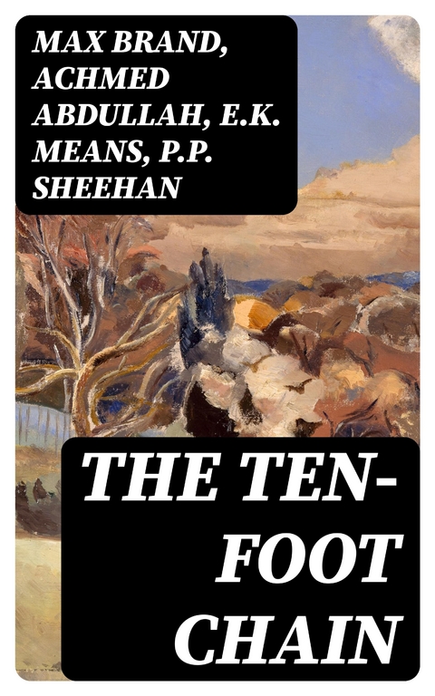 The Ten-Foot Chain - Max Brand, Achmed Abdullah, E.K. Means, P.P. Sheehan