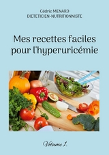 Mes recettes faciles pour l'hyperuric&eacute;mie. - C&eacute;dric Menard