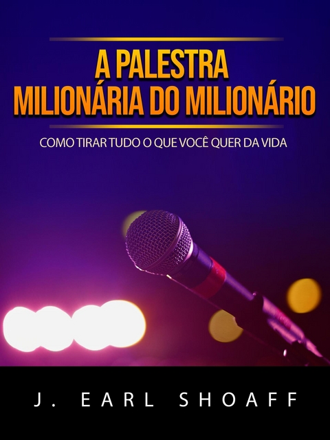 A palestra milion&aacute;ria do milion&aacute;rio (Traduzido) - J. Earl Shoaff
