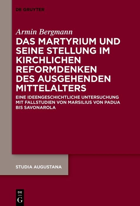 Das Martyrium und seine Stellung im kirchlichen Reformdenken des ausgehenden Mittelalters -  Armin Bergmann