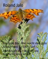 Das gute Bild- Wie macht man gute Fotos? Fotos f&uuml;r Dich/Sie! - Roland Jalo