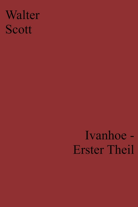 Ivanhoe - Erster Theil -  Walter Scott