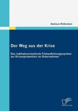 Der Weg aus der Krise:Das indikatororientierte Fr&uuml;haufkl&auml;rungssystem zur Krisenpr&auml;vention im Unternehmen - Andreas Rotterdam
