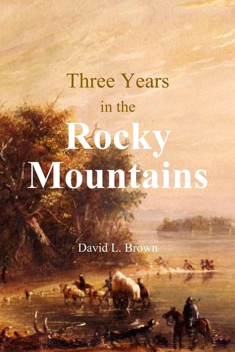Three Years in the Rocky Mountains - David L. Brown