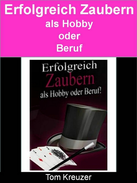 Erfolgreich zaubern - Als Hobby oder Beruf! -  Tom Kreuzer