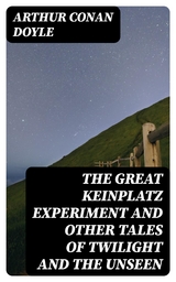 The Great Keinplatz Experiment and Other Tales of Twilight and the Unseen - Arthur Conan Doyle