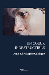 Un coeur indestructible - Jean-Christophe Gali&egrave;gue