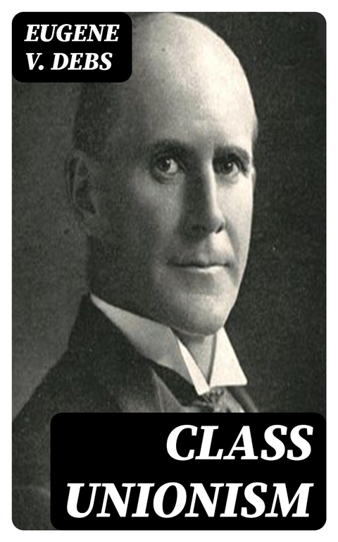 Class Unionism - Eugene V. Debs