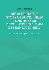 Die alternative Story of Rock... Mein unn&ouml;tiges 38. Buch... Ziel und Plan ist meine Freiheit... - Gerd Steinkoenig