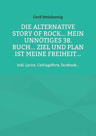Die alternative Story of Rock... Mein unnötiges 38. Buch... Ziel und Plan ist meine Freiheit...