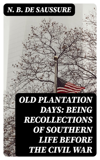 Old Plantation Days: Being Recollections of Southern Life Before the Civil War