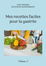 Mes recettes faciles pour la gastrite. - C&eacute;dric Menard