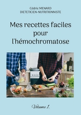 Mes recettes faciles pour l'h&eacute;mochromatose. - C&eacute;dric Menard