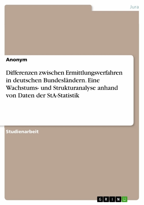 Differenzen zwischen Ermittlungsverfahren in deutschen Bundesl&auml;ndern. Eine Wachstums- und Strukturanalyse anhand von Daten der StA-Statistik