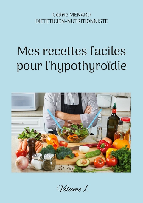 Mes recettes faciles pour l'hypothyro&iuml;die. - C&eacute;dric Menard