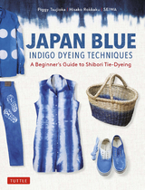 Japan Blue Indigo Dyeing Techniques - Piggy Tsujioka, Hisako Rokkaku,  Seiwa